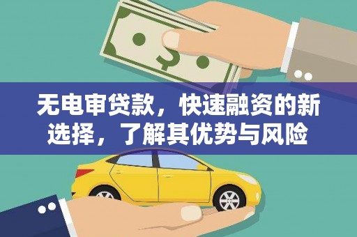 城关无电审贷款，快速融资的新选择，了解其优势与风险