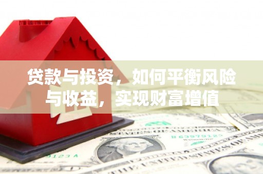 徽州贷款与投资，如何平衡风险与收益，实现财富增值