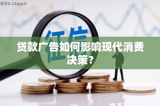 江西贷款广告如何影响现代消费决策？