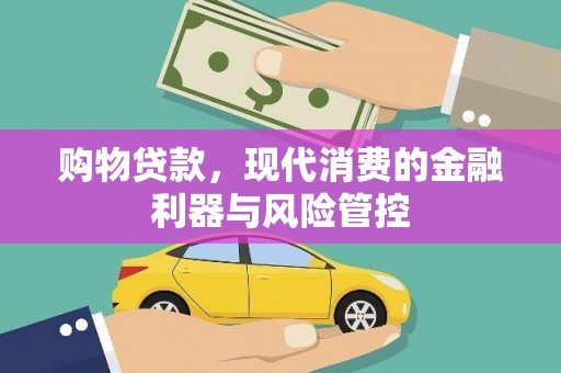 鹿草购物贷款，现代消费的金融利器与风险管控
