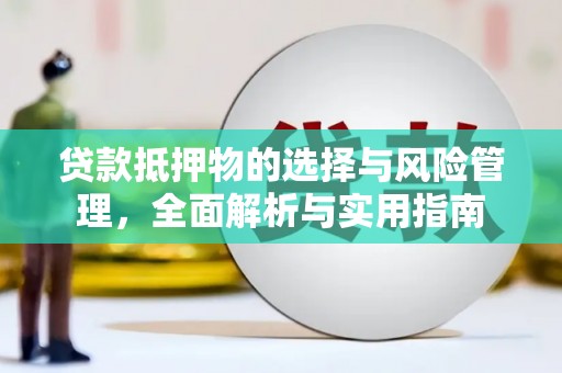 汇川贷款抵押物的选择与风险管理，全面解析与实用指南