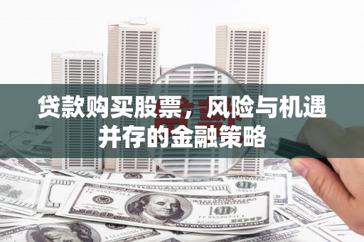 凉山贷款购买股票，风险与机遇并存的金融策略