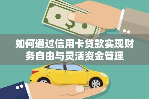 阿巴嘎旗如何通过信用卡贷款实现财务自由与灵活资金管理