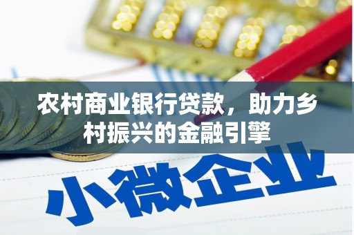 甘肃农村商业银行贷款，助力乡村振兴的金融引擎