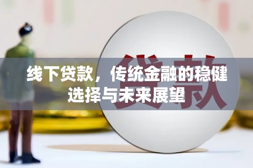 金湖线下贷款，传统金融的稳健选择与未来展望