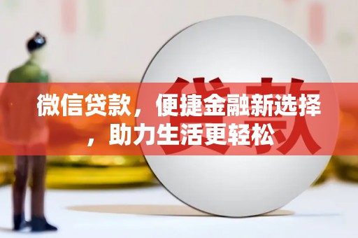 乡宁微信贷款，便捷金融新选择，助力生活更轻松