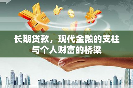 比如长期贷款，现代金融的支柱与个人财富的桥梁