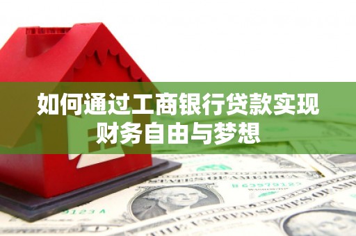 桑日如何通过工商银行贷款实现财务自由与梦想