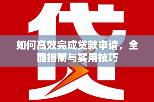 荃湾如何高效完成贷款申请，全面指南与实用技巧