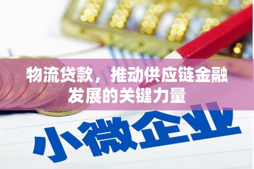 春日物流贷款，推动供应链金融发展的关键力量