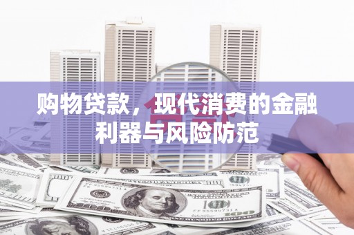 徐州购物贷款，现代消费的金融利器与风险防范