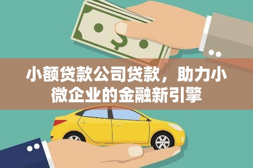 根河小额贷款公司贷款，助力小微企业的金融新引擎