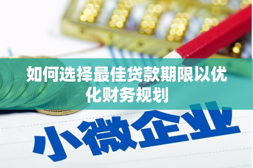 越城如何选择最佳贷款期限以优化财务规划