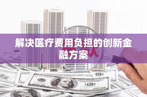 高坪解决医疗费用负担的创新金融方案
