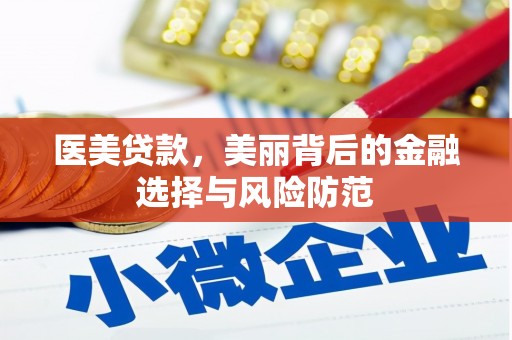 七美医美贷款，美丽背后的金融选择与风险防范