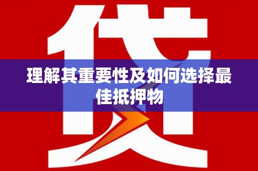 麦寮理解其重要性及如何选择最佳抵押物